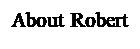 Text Box: About Robert